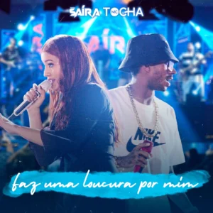 Faz uma loucura por mim - Saíra e Mc Tocha